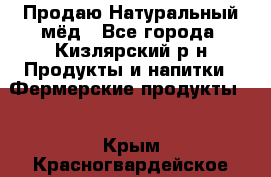 Продаю Натуральный мёд - Все города, Кизлярский р-н Продукты и напитки » Фермерские продукты   . Крым,Красногвардейское